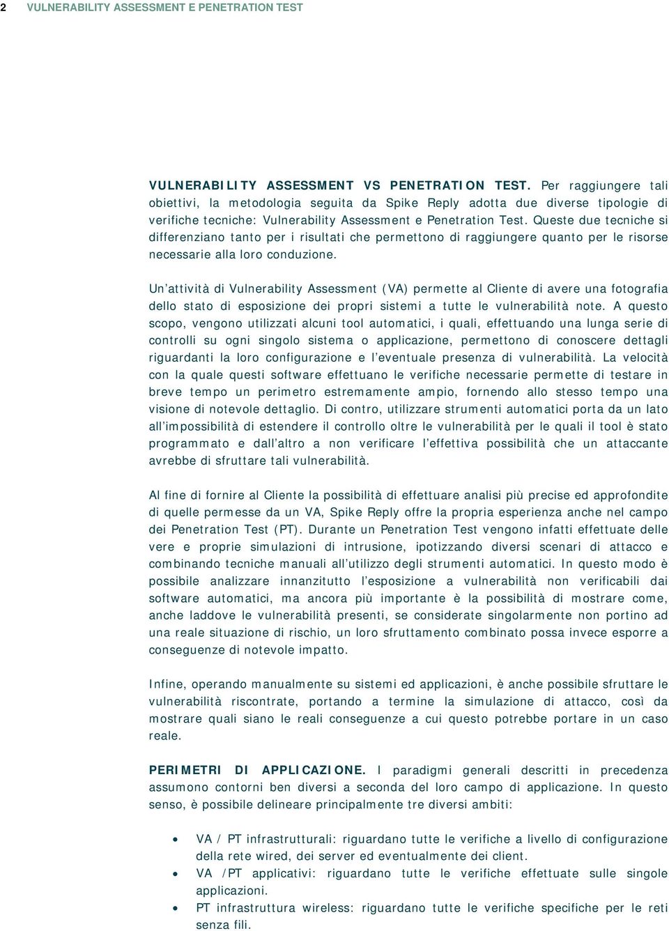 Queste due tecniche si differenziano tanto per i risultati che permettono di raggiungere quanto per le risorse necessarie alla loro conduzione.