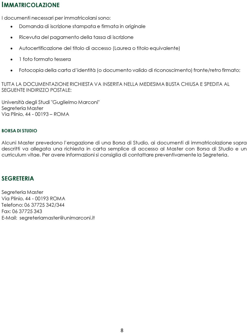 INSERITA NELLA MEDESIMA BUSTA CHIUSA E SPEDITA AL SEGUENTE INDIRIZZO POSTALE: Università degli Studi "Guglielmo Marconi" Segreteria Master Via Plinio, 44-00193 ROMA BORSA DI STUDIO Alcuni Master