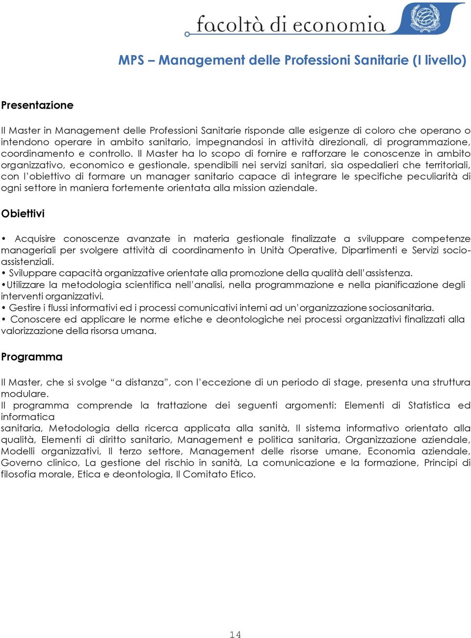 Il Master ha lo scopo di fornire e rafforzare le conoscenze in ambito organizzativo, economico e gestionale, spendibili nei servizi sanitari, sia ospedalieri che territoriali, con l obiettivo di