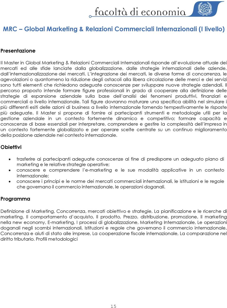 L integrazione dei mercati, le diverse forme di concorrenza, le agevolazioni o quantomeno la riduzione degli ostacoli alla libera circolazione delle merci e dei servizi sono tutti elementi che