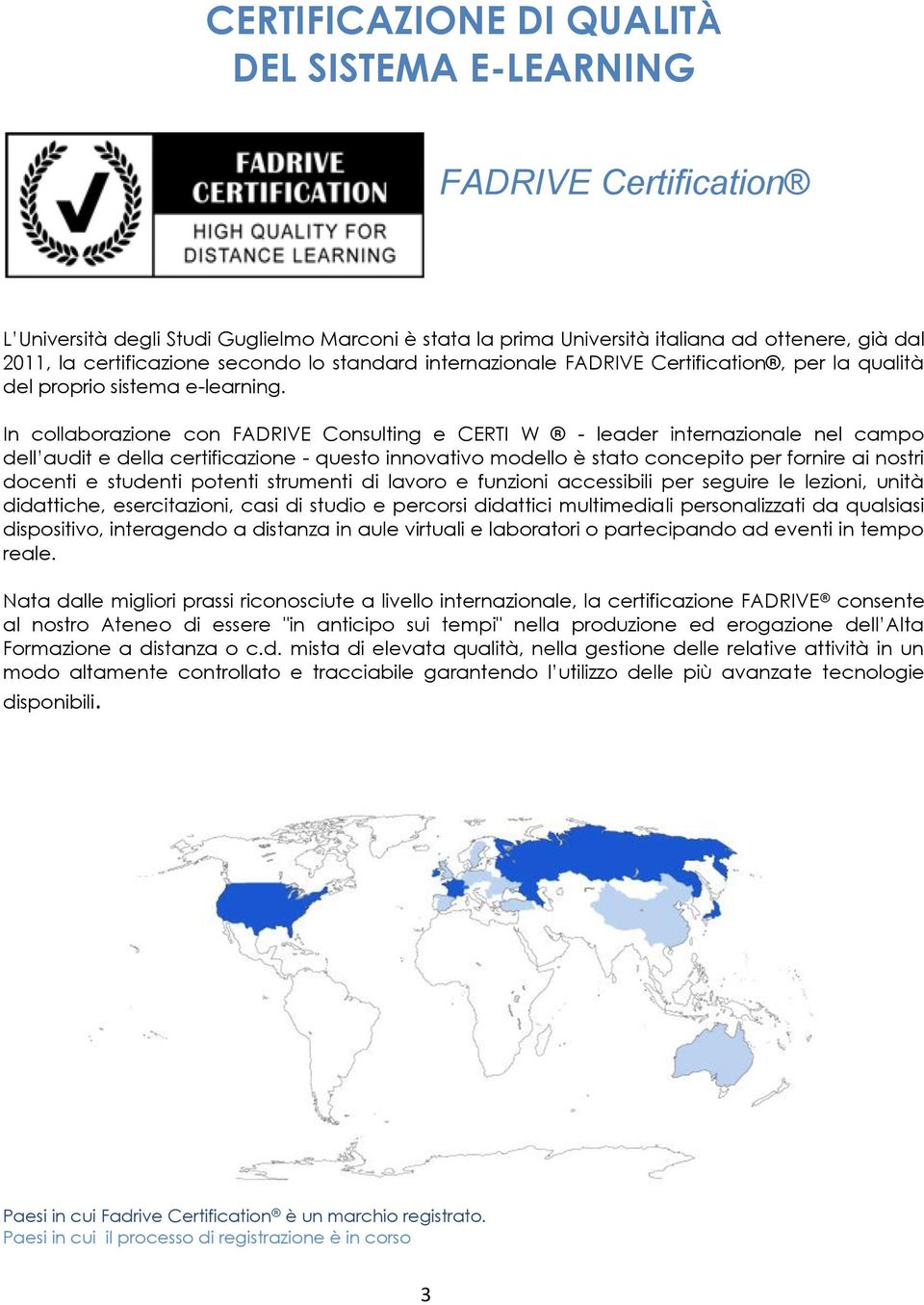 In collaborazione con FADRIVE Consulting e CERTI W - leader internazionale nel campo dell audit e della certificazione - questo innovativo modello è stato concepito per fornire ai nostri docenti e