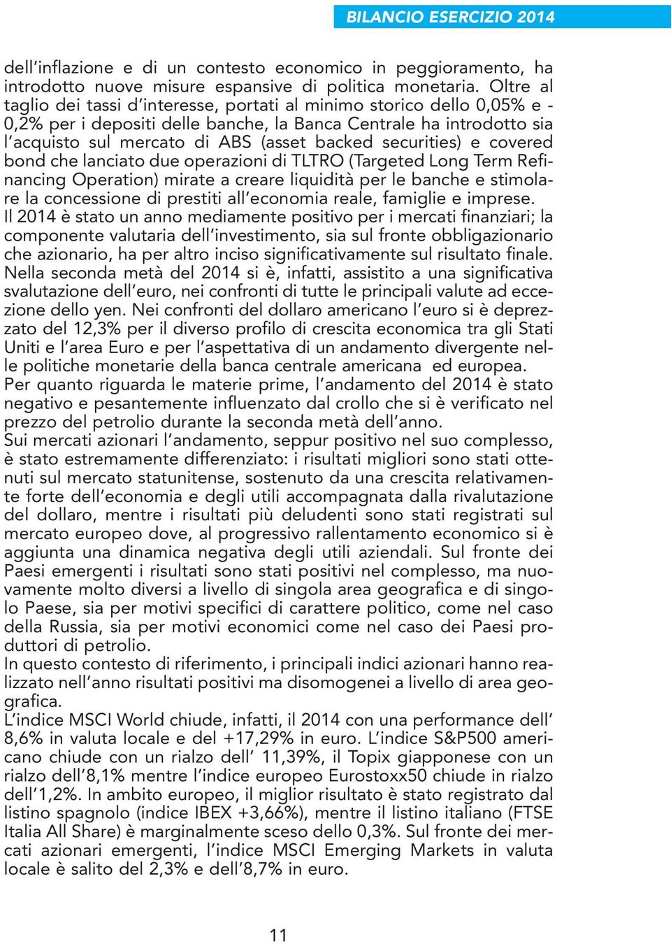 securities) e covered bond che lanciato due operazioni di TLTRO (Targeted Long Term Refinancing Operation) mirate a creare liquidità per le banche e stimolare la concessione di prestiti all economia