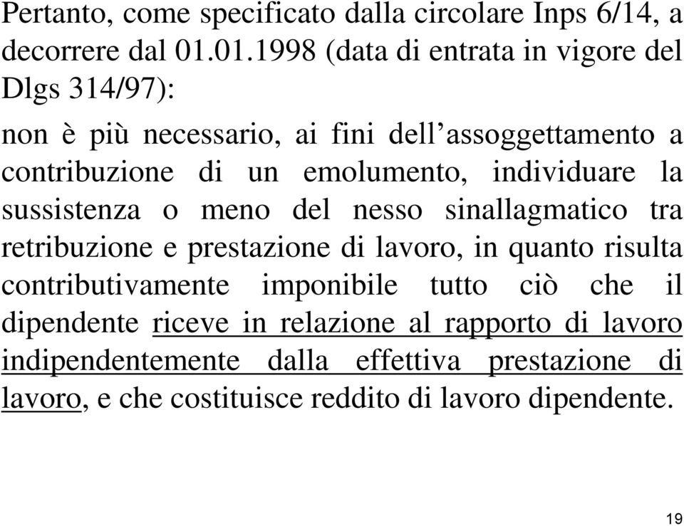 emolumento, individuare la sussistenza o meno del nesso sinallagmatico tra retribuzione e prestazione di lavoro, in quanto risulta