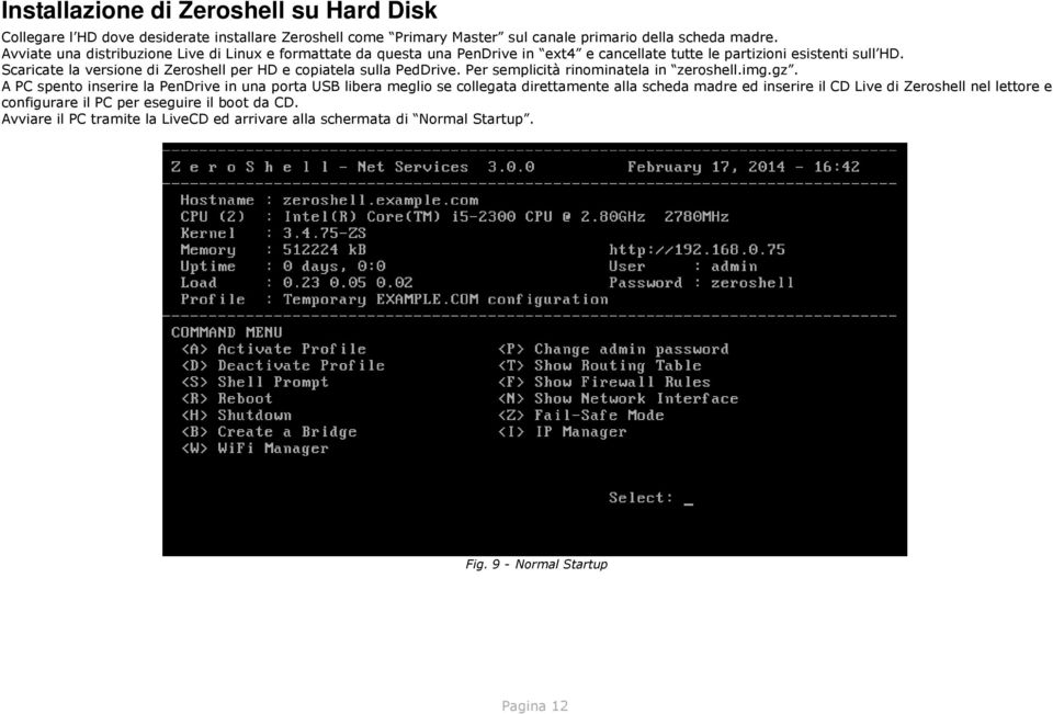 Scaricate la versione di Zeroshell per HD e copiatela sulla PedDrive. Per semplicità rinominatela in zeroshell.img.gz.