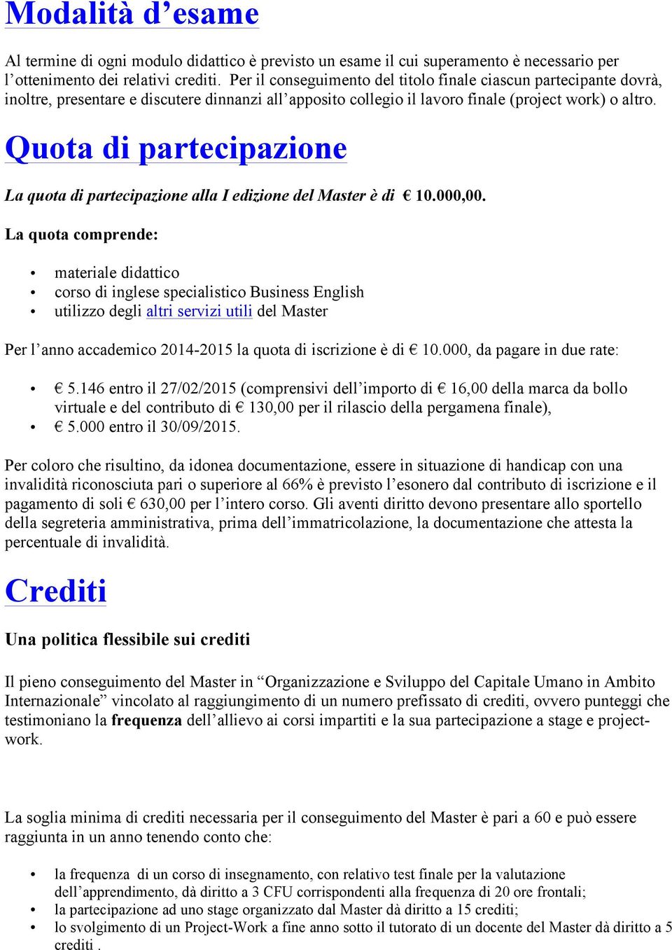 Quota di partecipazione La quota di partecipazione alla I edizione del Master è di 10.000,00.