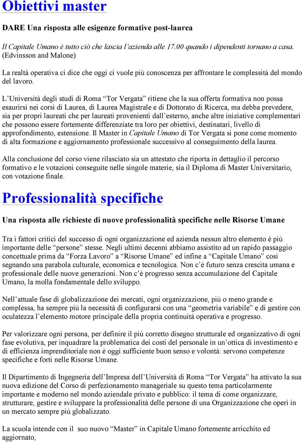 L Università degli studi di Roma Tor Vergata ritiene che la sua offerta formativa non possa esaurirsi nei corsi di Laurea, di Laurea Magistrale e di Dottorato di Ricerca, ma debba prevedere, sia per