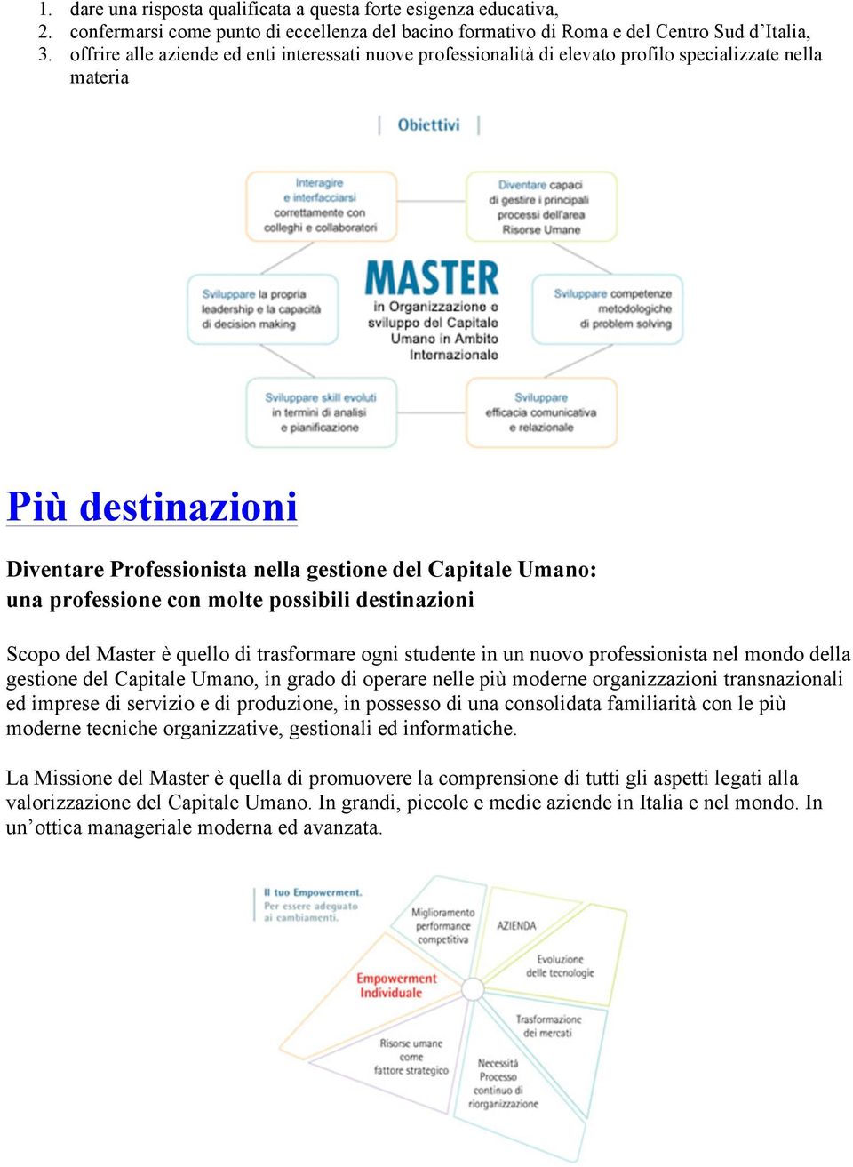 professione con molte possibili destinazioni Scopo del Master è quello di trasformare ogni studente in un nuovo professionista nel mondo della gestione del Capitale Umano, in grado di operare nelle