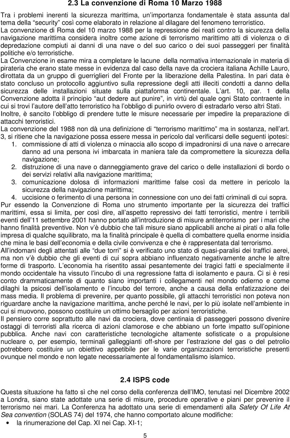 La convenzione di Roma del 10 marzo 1988 per la repressione dei reati contro la sicurezza della navigazione marittima considera inoltre come azione di terrorismo marittimo atti di violenza o di