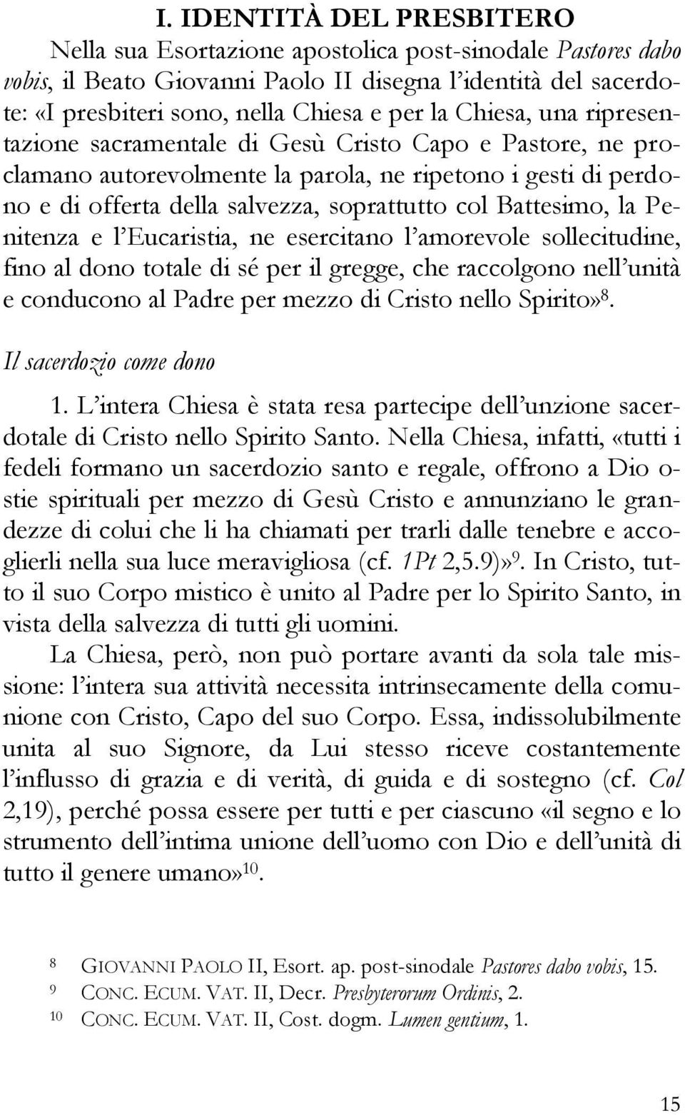 la Penitenza e l Eucaristia, ne esercitano l amorevole sollecitudine, fino al dono totale di sé per il gregge, che raccolgono nell unità e conducono al Padre per mezzo di Cristo nello Spirito» 8.