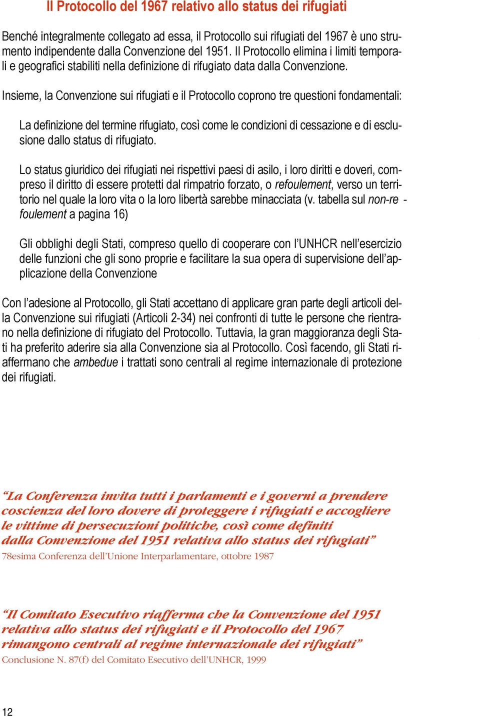 Insieme, la Convenzione sui rifugiati e il Protocollo coprono tre questioni fondamentali: La definizione del termine rifugiato, così come le condizioni di cessazione e di esclusione dallo status di