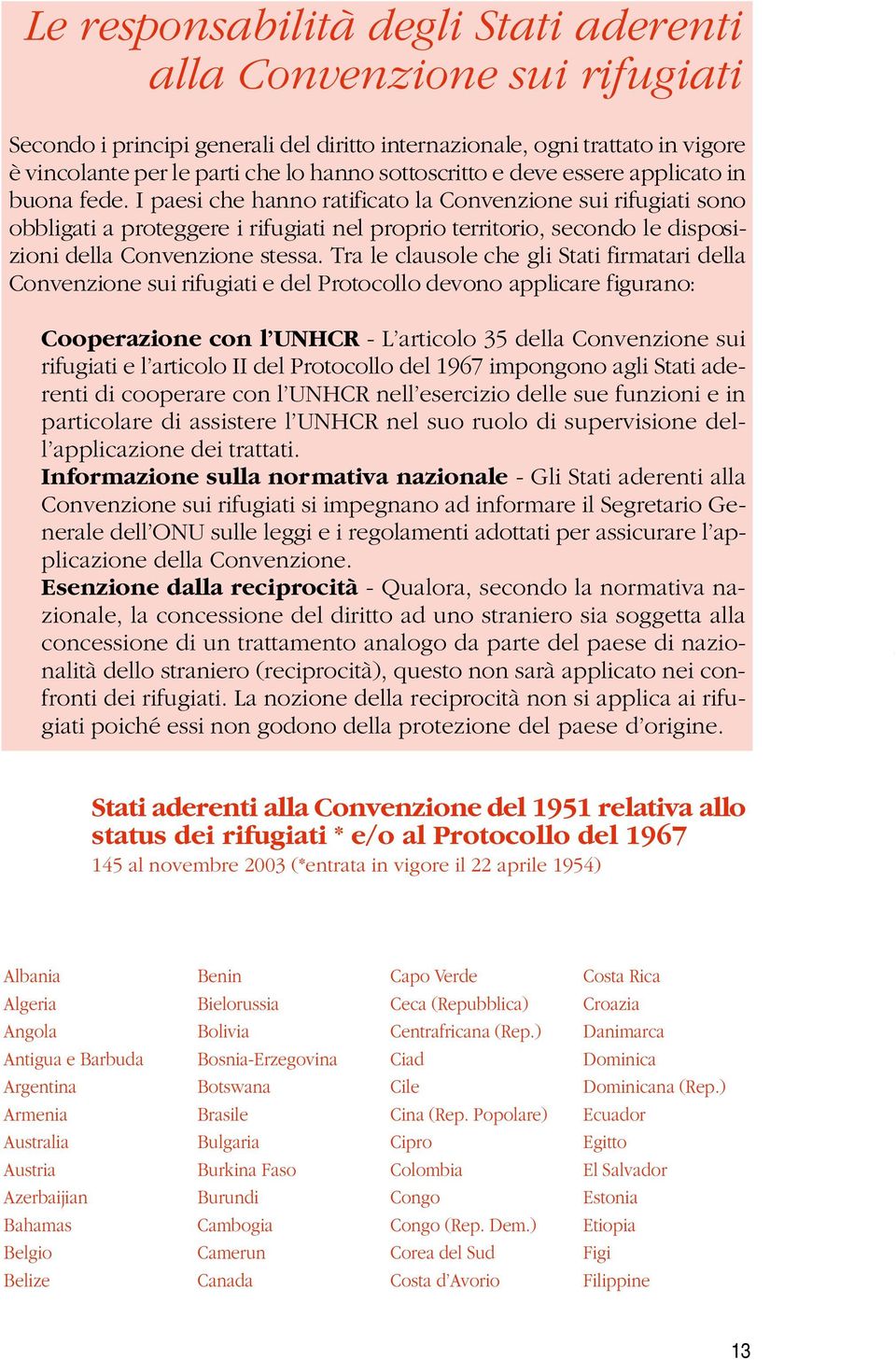 I paesi che hanno ratificato la Convenzione sui rifugiati sono obbligati a pro t e g g e re i rifugiati nel proprio territorio, secondo le disposizioni della Convenzione stessa.