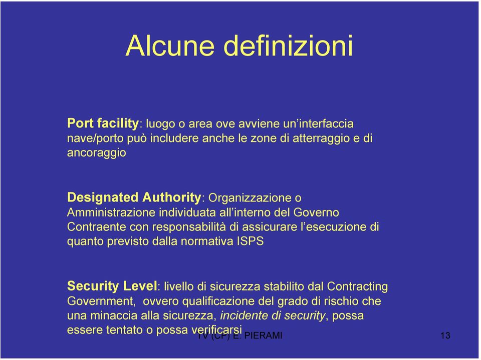 assicurare l esecuzione di quanto previsto dalla normativa ISPS Security Level: livello di sicurezza stabilito dal Contracting Government,