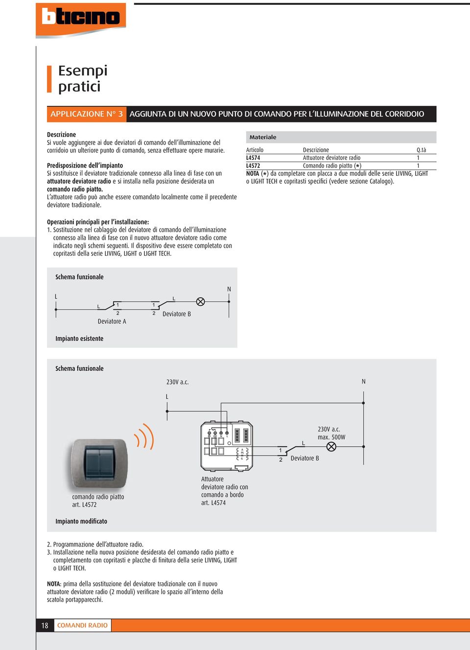 Predisposizione dell impianto Si sostituisce il deviatore tradizionale connesso alla linea di fase con un attuatore deviatore radio e si installa nella posizione desiderata un comando radio piatto.