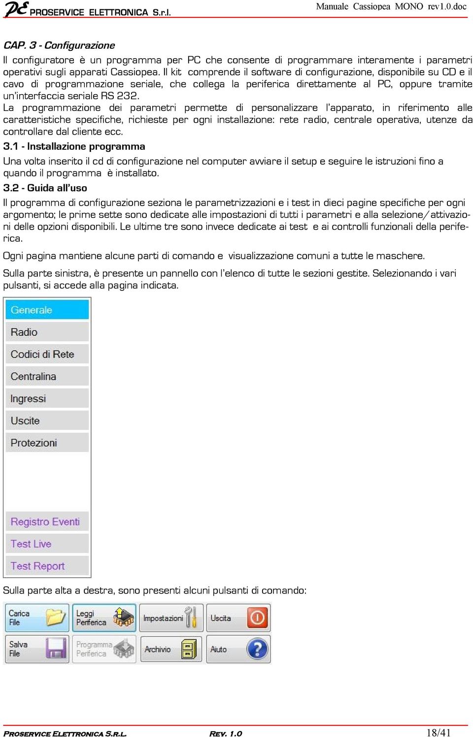 La programmazione dei parametri permette di personalizzare l apparato, in riferimento alle caratteristiche specifiche, richieste per ogni installazione: rete radio, centrale operativa, utenze da