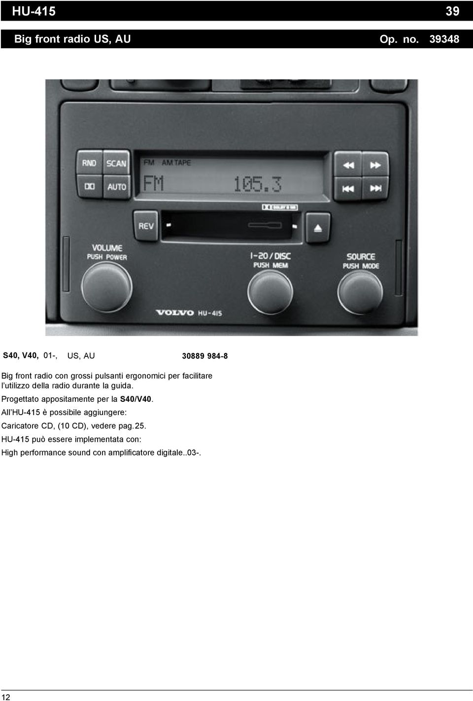 facilitare l utilizzo della radio durante la guida. Progettato appositamente per la S40/V40.