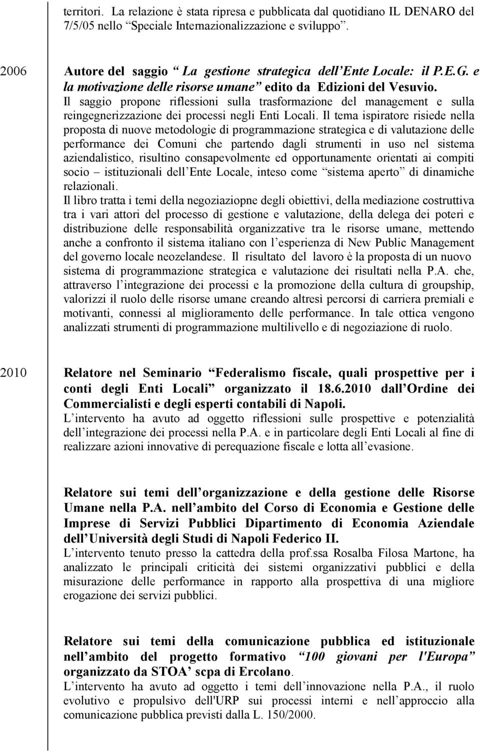 Il saggio propone riflessioni sulla trasformazione del management e sulla reingegnerizzazione dei processi negli Enti Locali.