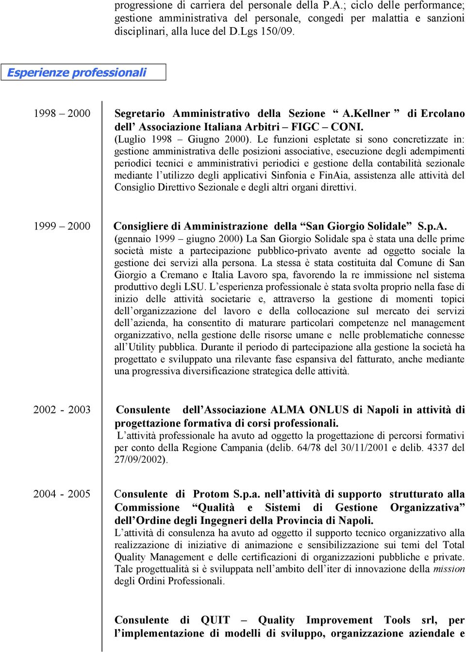 Le funzioni espletate si sono concretizzate in: gestione amministrativa delle posizioni associative, esecuzione degli adempimenti periodici tecnici e amministrativi periodici e gestione della