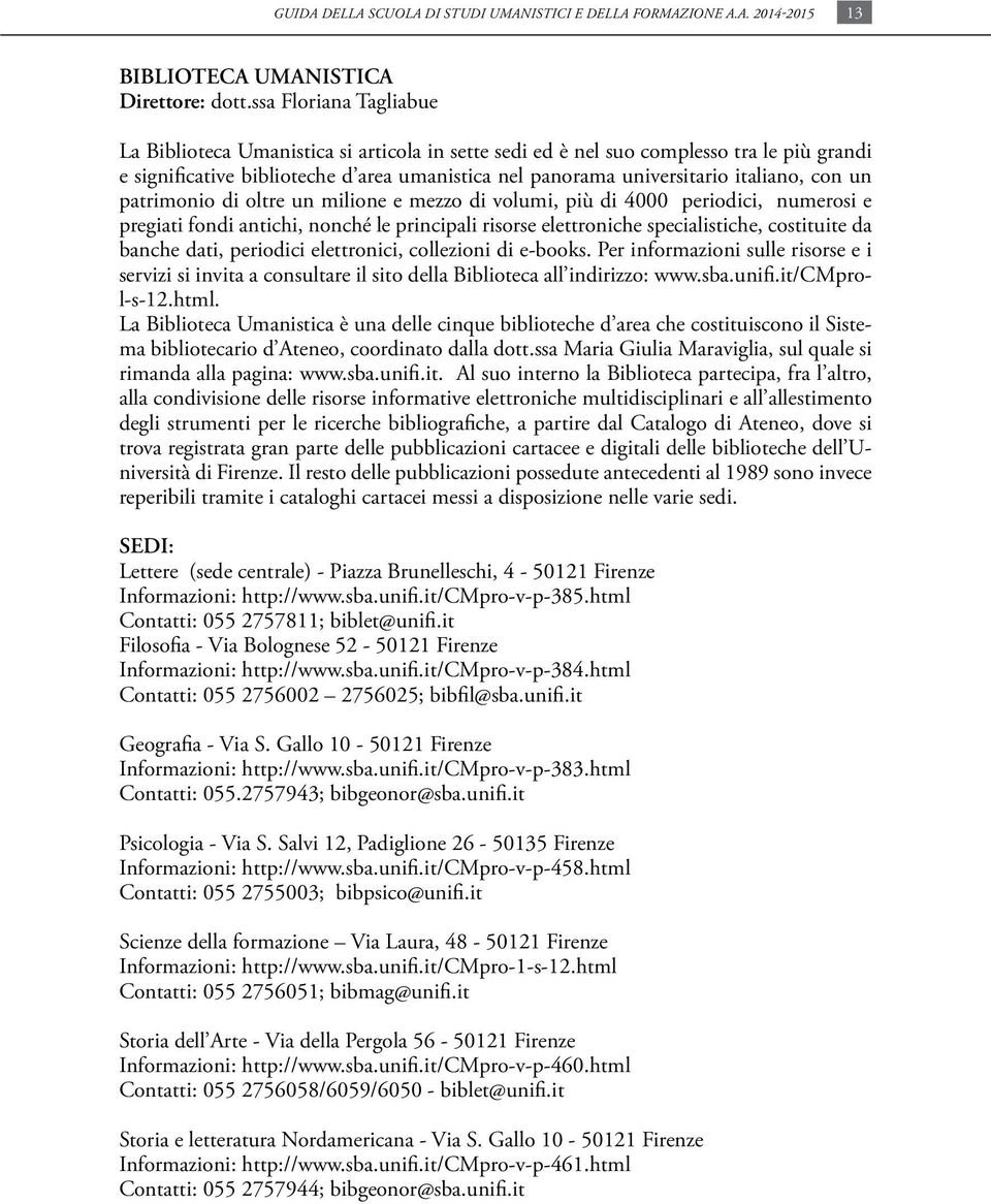 con un patrimonio di oltre un milione e mezzo di volumi, più di 4000 periodici, numerosi e pregiati fondi antichi, nonché le principali risorse elettroniche specialistiche, costituite da banche dati,