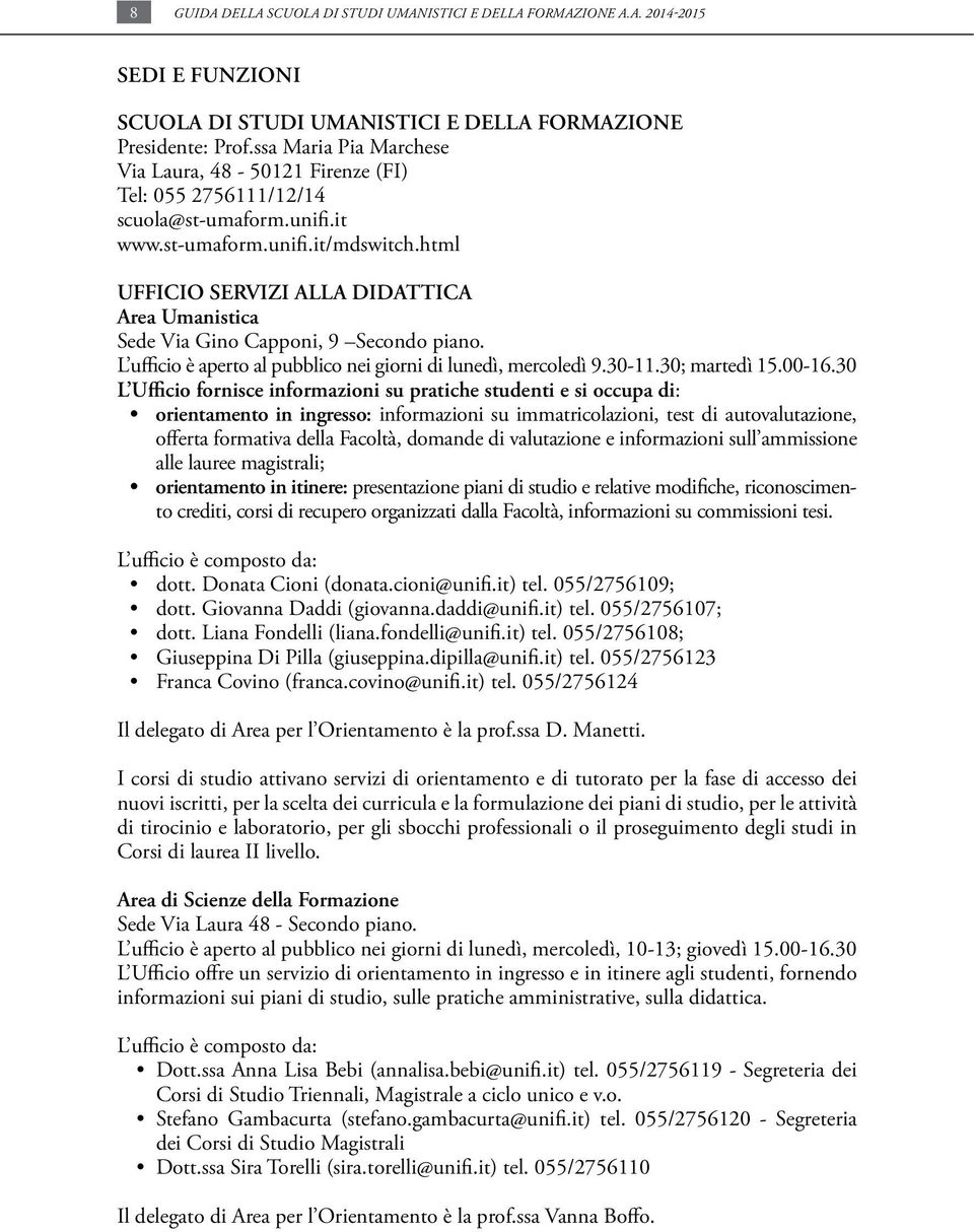 html UFFICIO SERVIZI ALLA DIDATTICA Area Umanistica Sede Via Gino Capponi, 9 Secondo piano. L ufficio è aperto al pubblico nei giorni di lunedì, mercoledì 9.30-11.30; martedì 15.00-16.