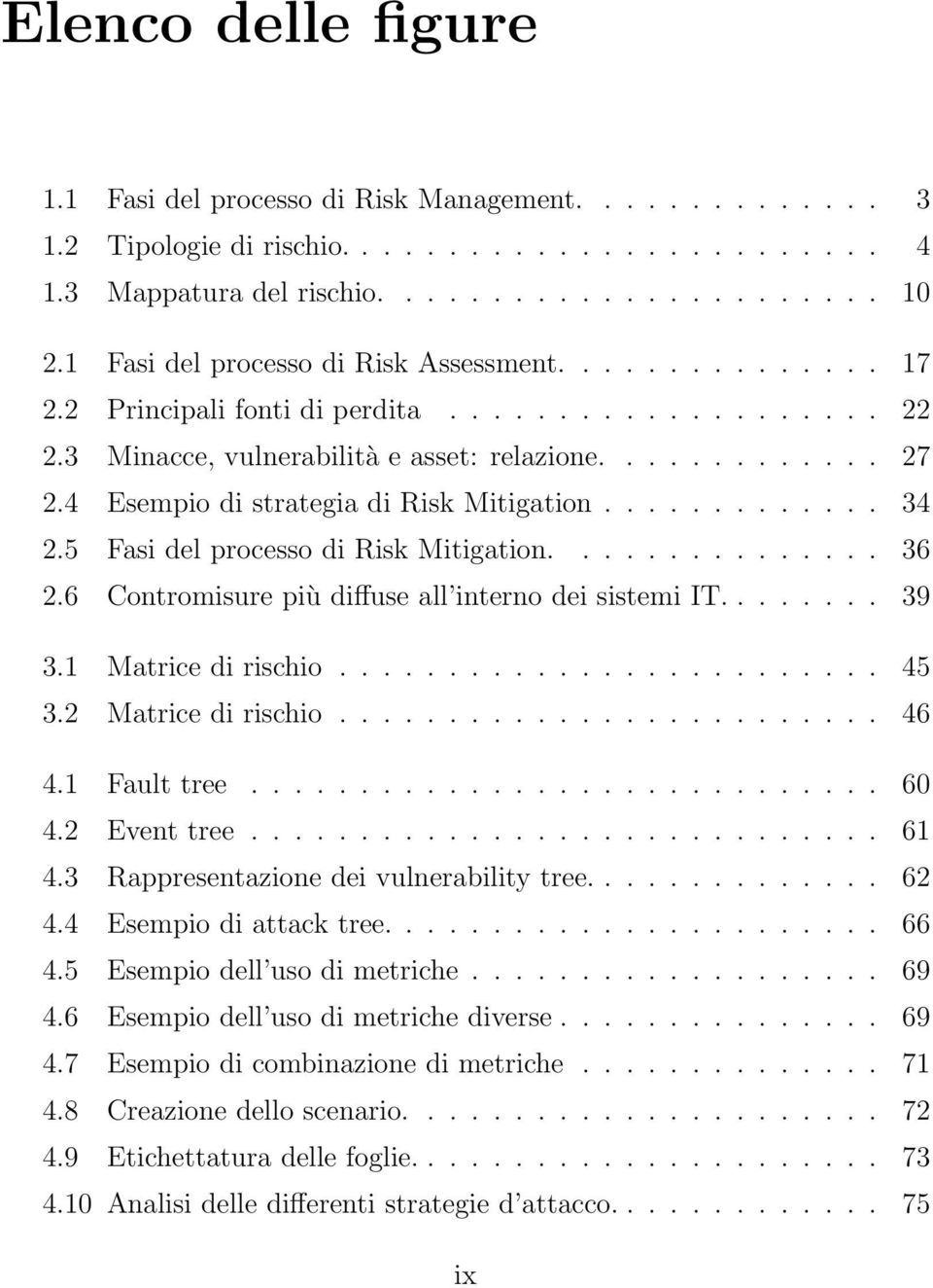 4 Esempio di strategia di Risk Mitigation............. 34 2.5 Fasi del processo di Risk Mitigation............... 36 2.6 Contromisure più diffuse all interno dei sistemi IT........ 39 3.