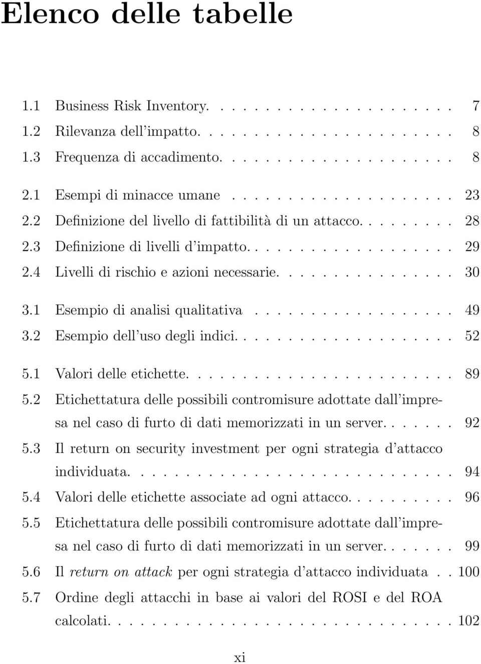 4 Livelli di rischio e azioni necessarie................ 30 3.1 Esempio di analisi qualitativa.................. 49 3.2 Esempio dell uso degli indici.................... 52 5.1 Valori delle etichette.