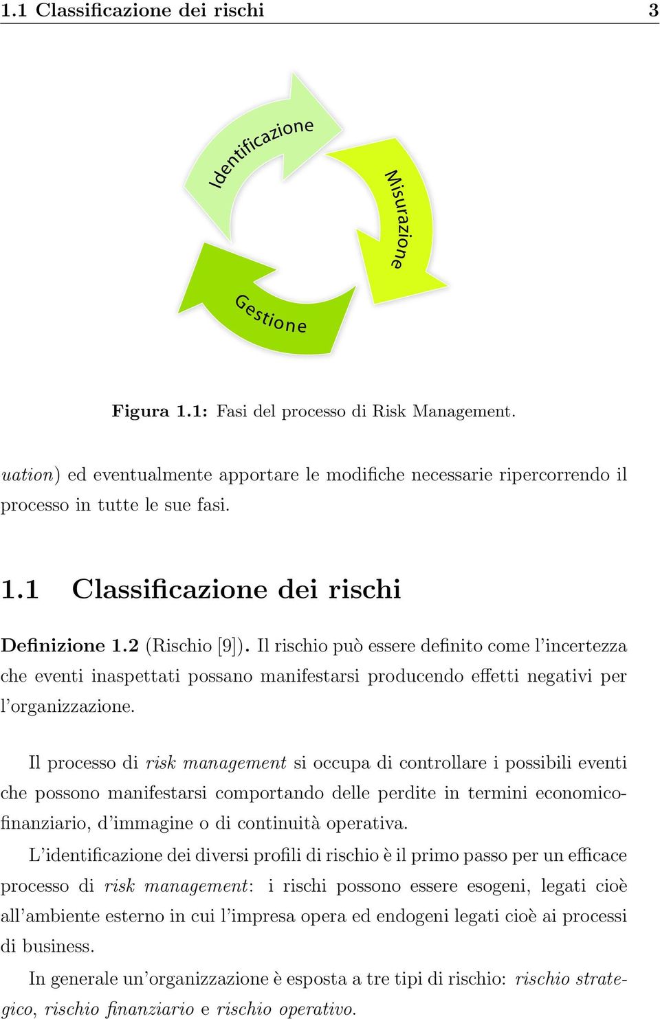 Il rischio può essere definito come l incertezza che eventi inaspettati possano manifestarsi producendo effetti negativi per l organizzazione.