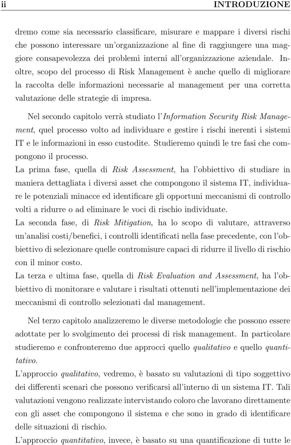 Inoltre, scopo del processo di Risk Management è anche quello di migliorare la raccolta delle informazioni necessarie al management per una corretta valutazione delle strategie di impresa.