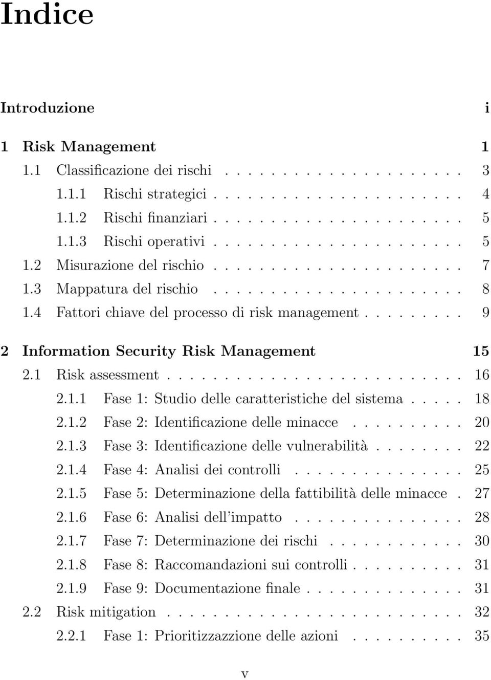 ........ 9 2 Information Security Risk Management 15 2.1 Risk assessment.......................... 16 2.1.1 Fase 1: Studio delle caratteristiche del sistema..... 18 2.1.2 Fase 2: Identificazione delle minacce.