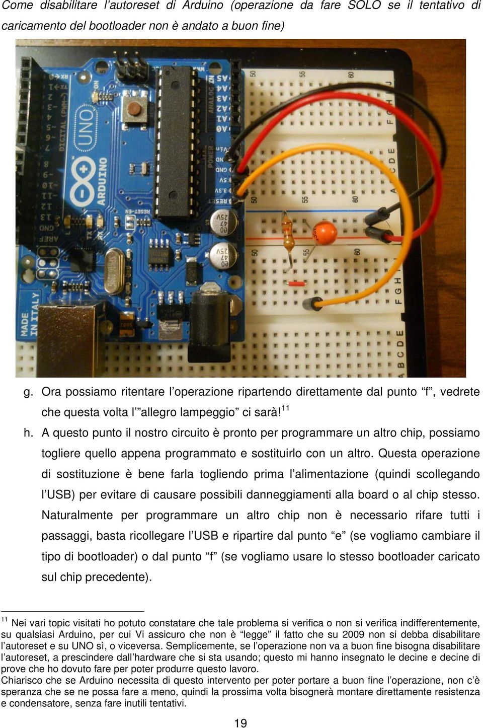 A questo punto il nostro circuito è pronto per programmare un altro chip, possiamo togliere quello appena programmato e sostituirlo con un altro.