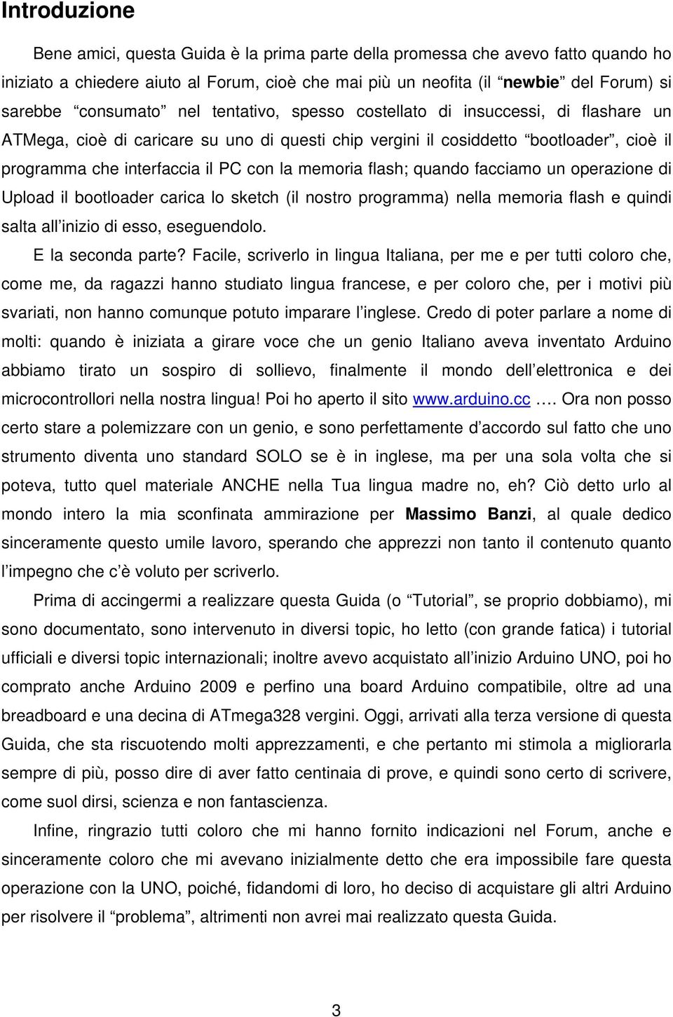 la memoria flash; quando facciamo un operazione di Upload il bootloader carica lo sketch (il nostro programma) nella memoria flash e quindi salta all inizio di esso, eseguendolo. E la seconda parte?