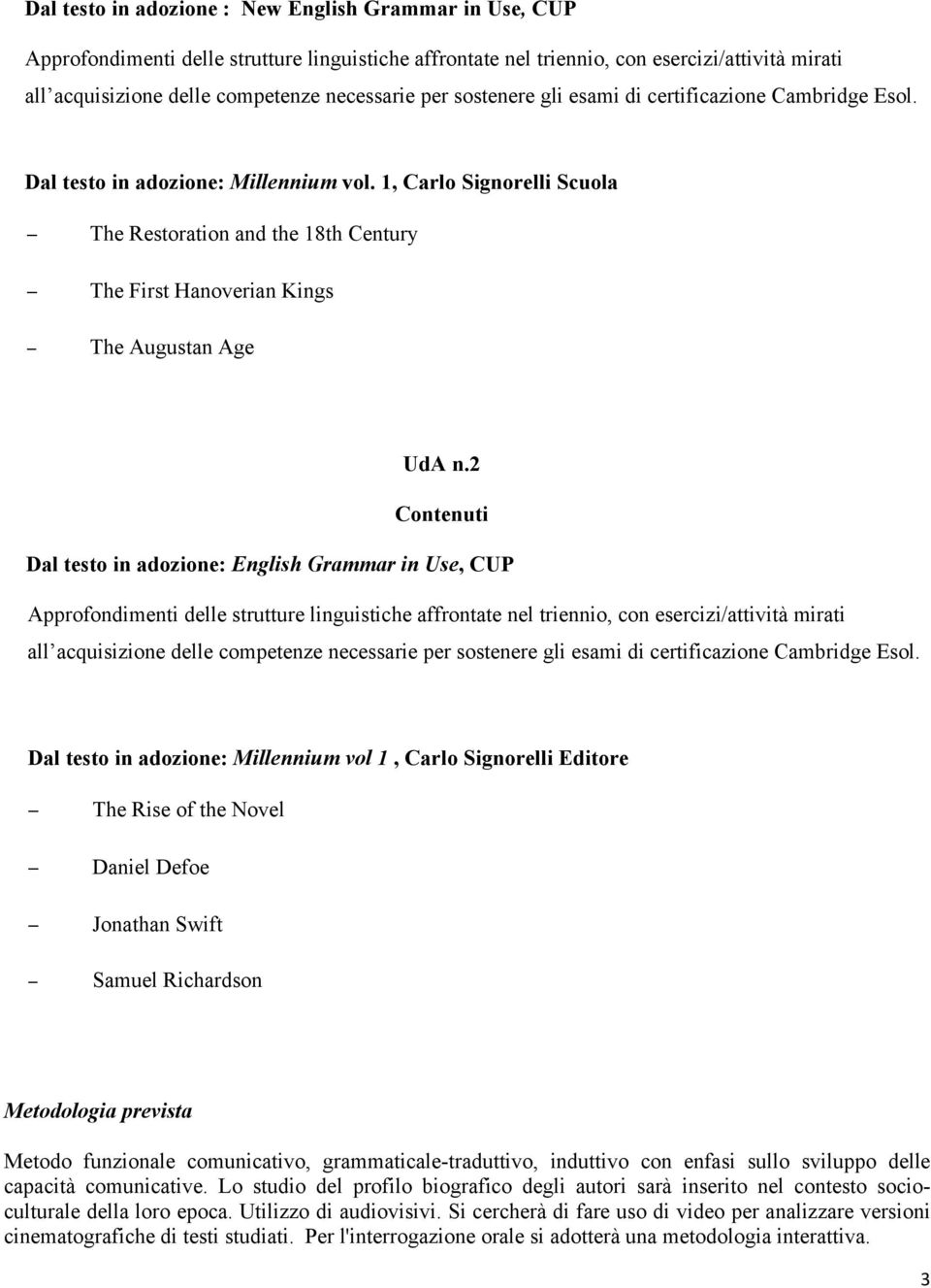 2 Dal testo in adozione: English Grammar in Use, CUP all acquisizione delle competenze necessarie per sostenere gli esami di certificazione Cambridge Esol.