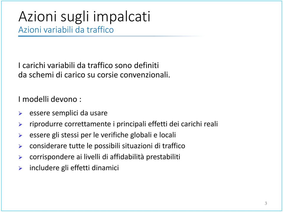 I modelli devono : essere semplici da usare riprodurre correttamente i principali effetti dei carichi reali