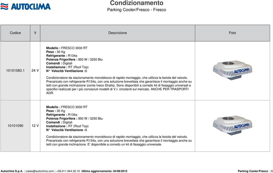 Precaricato con refrigerante R134a, con una soluzione brevettata che garantisce il montaggio anche su tetti con grande inclinazione (come Iveco Stralis).