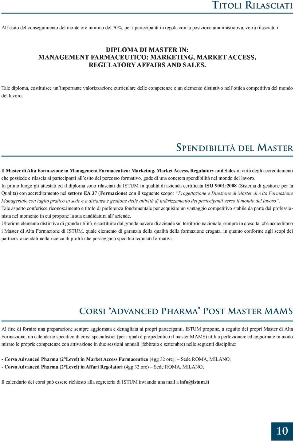 Tale diploma, costituisce un importante valorizzazione curriculare delle competenze e un elemento distintivo nell ottica competitiva del mondo del lavoro.