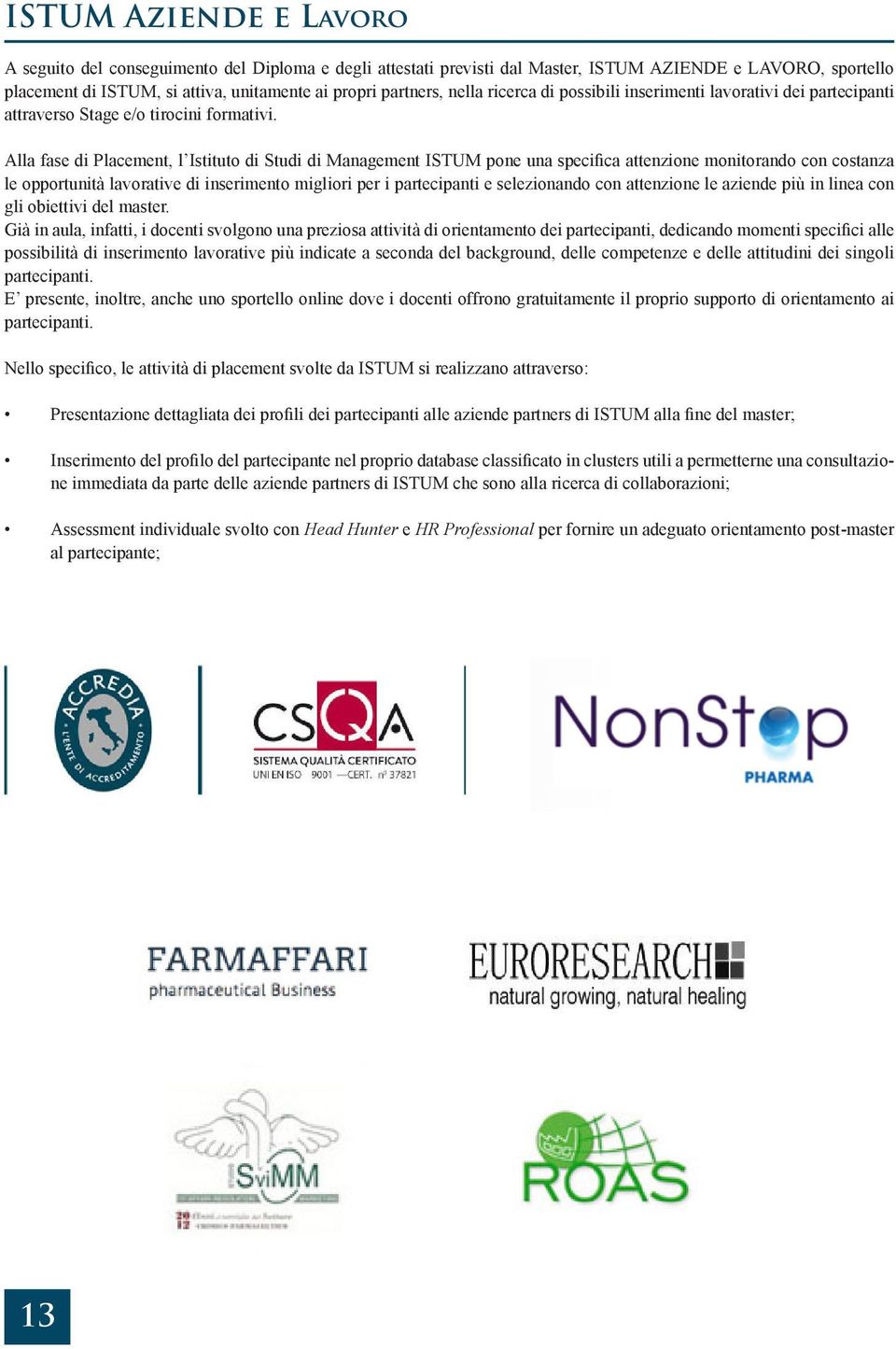 Alla fase di Placement, l Istituto di Studi di Management ISTUM pone una specifica attenzione monitorando con costanza le opportunità lavorative di inserimento migliori per i partecipanti e