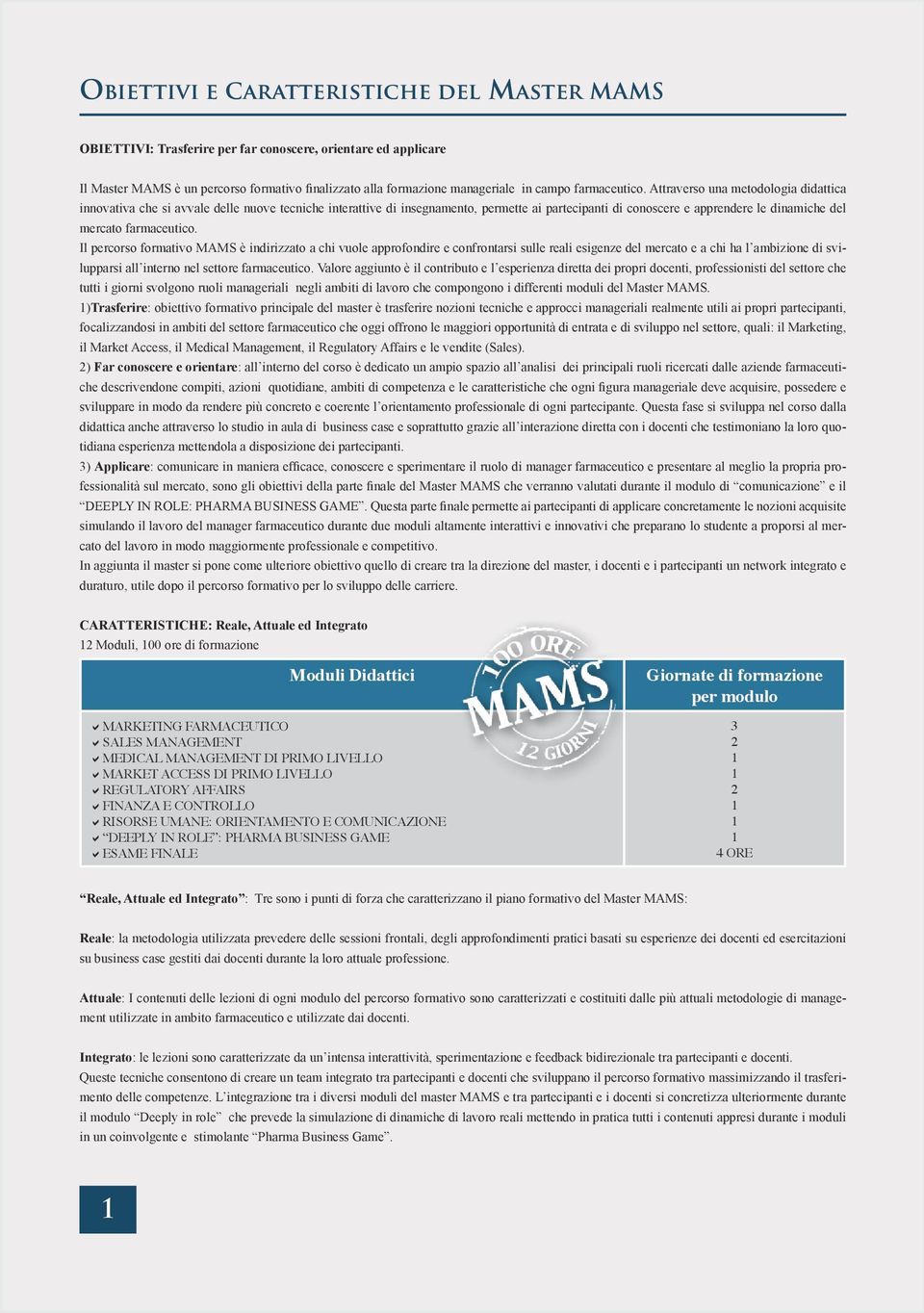 Attraverso una metodologia didattica innovativa che si avvale delle nuove tecniche interattive di insegnamento, permette ai partecipanti di conoscere e apprendere le dinamiche del mercato  Il