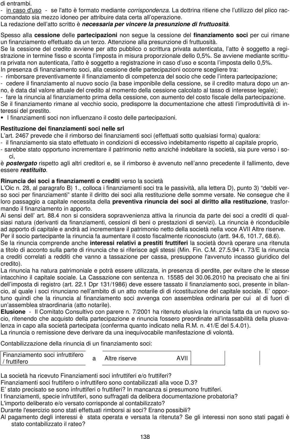 Spesso alla cessione delle partecipazioni non segue la cessione del finanziamento soci per cui rimane un finanziamento effettuato da un terzo. Attenzione alla presunzione di fruttuosità.