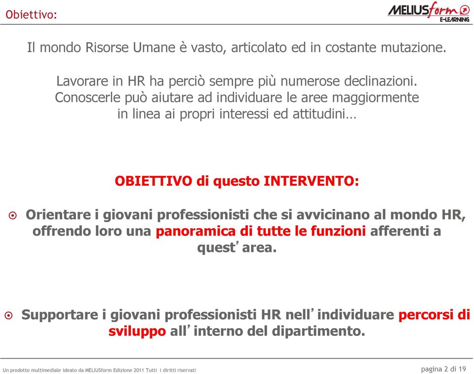 Conoscerle può aiutare ad individuare le aree maggiormente in linea ai propri interessi ed attitudini OBIETTIVO di questo INTERVENTO: