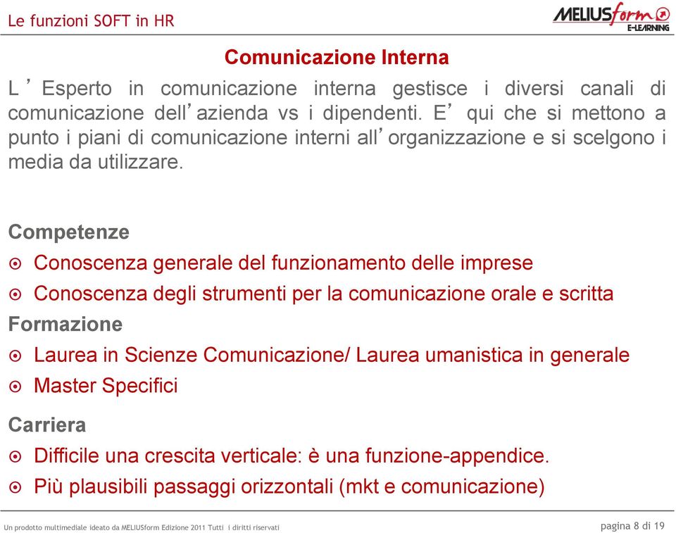 Competenze Conoscenza generale del funzionamento delle imprese Conoscenza degli strumenti per la comunicazione orale e scritta Laurea in Scienze