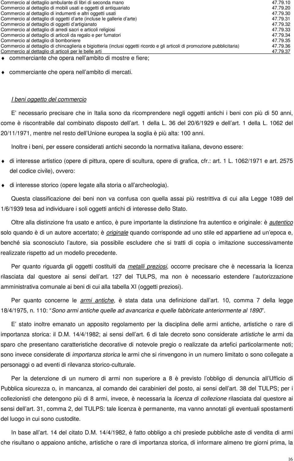 1 della L. 36 del 20/6/1929 e dell art. 1 della L. 1062 del 20/11/1971, mentre nel resto dell Unione europea la soglia è più alta: 100 anni.