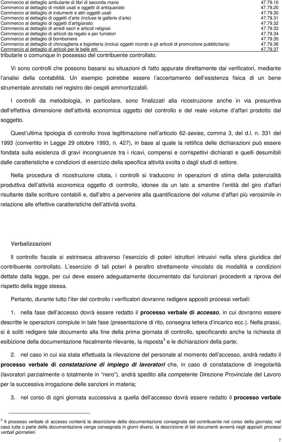 Un esempio potrebbe essere l accertamento dell esistenza fisica di un bene strumentale annotato nel registro dei cespiti ammortizzabili.