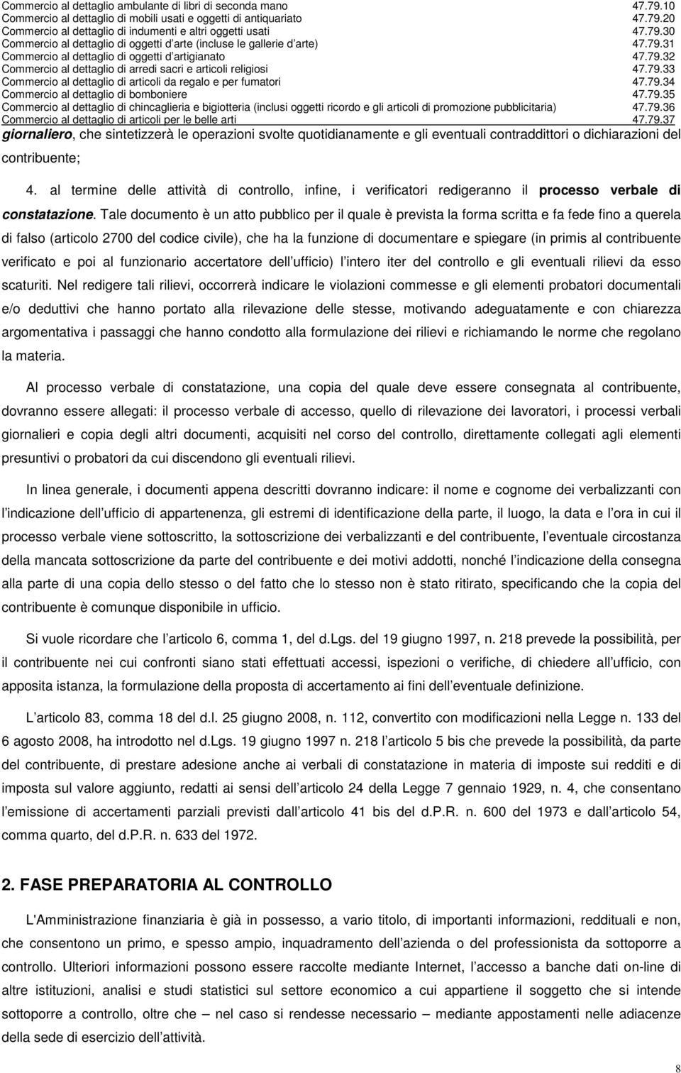 Tale documento è un atto pubblico per il quale è prevista la forma scritta e fa fede fino a querela di falso (articolo 2700 del codice civile), che ha la funzione di documentare e spiegare (in primis