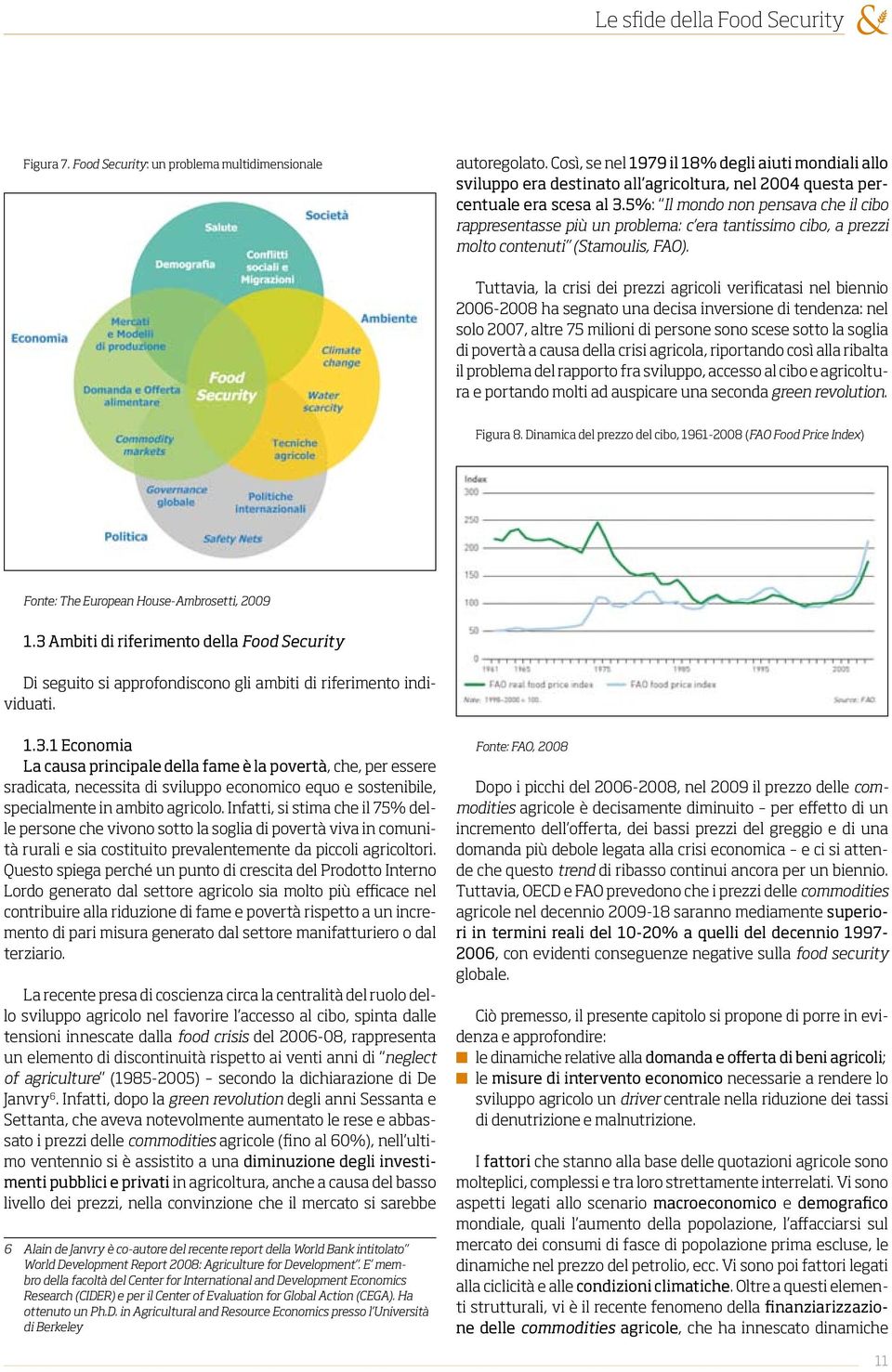 5%: Il mondo non pensava che il cibo rappresentasse più un problema: c era tantissimo cibo, a prezzi molto contenuti (Stamoulis, FAO).