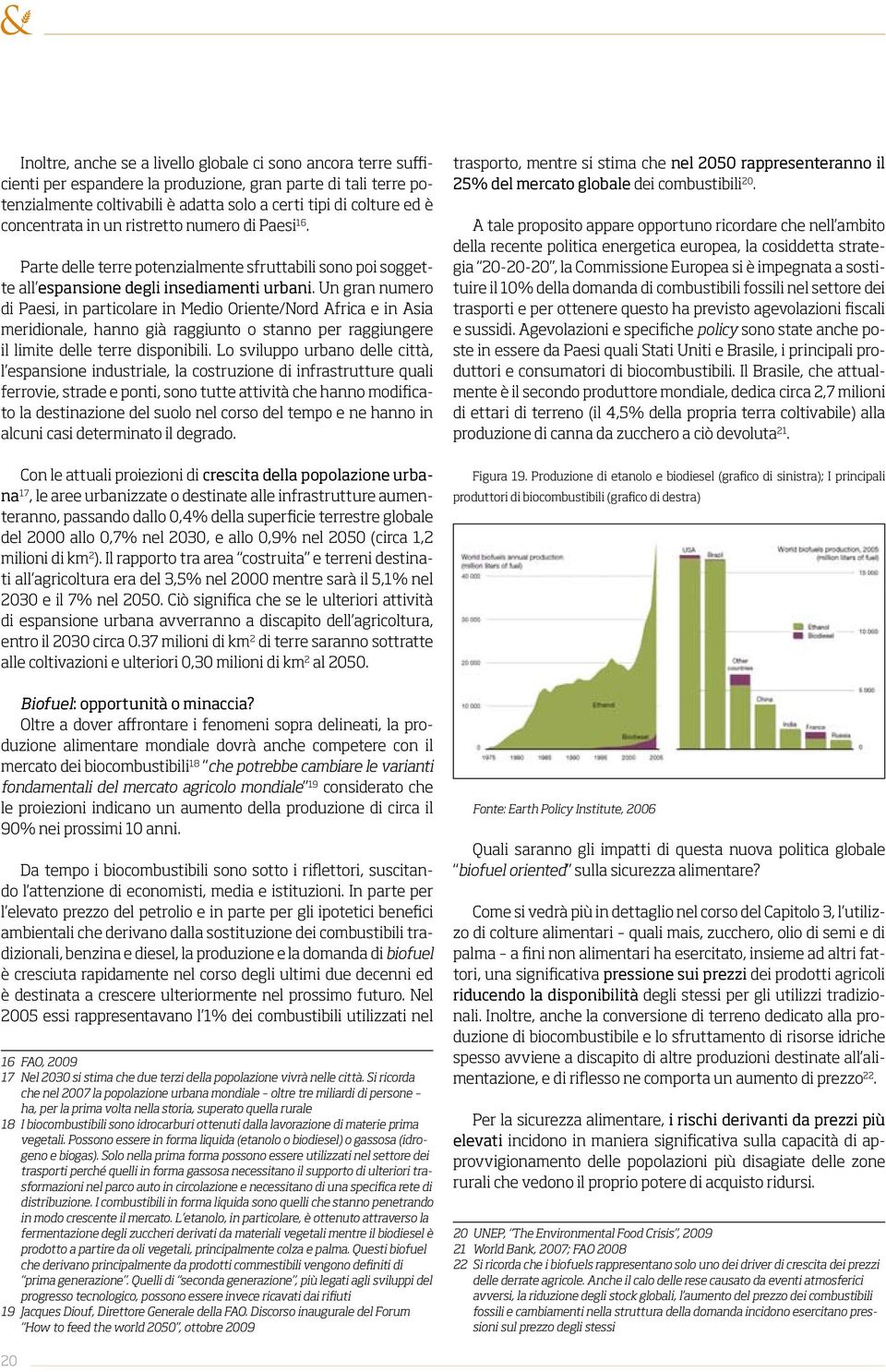 Un gran numero di Paesi, in particolare in Medio Oriente/Nord Africa e in Asia meridionale, hanno già raggiunto o stanno per raggiungere il limite delle terre disponibili.