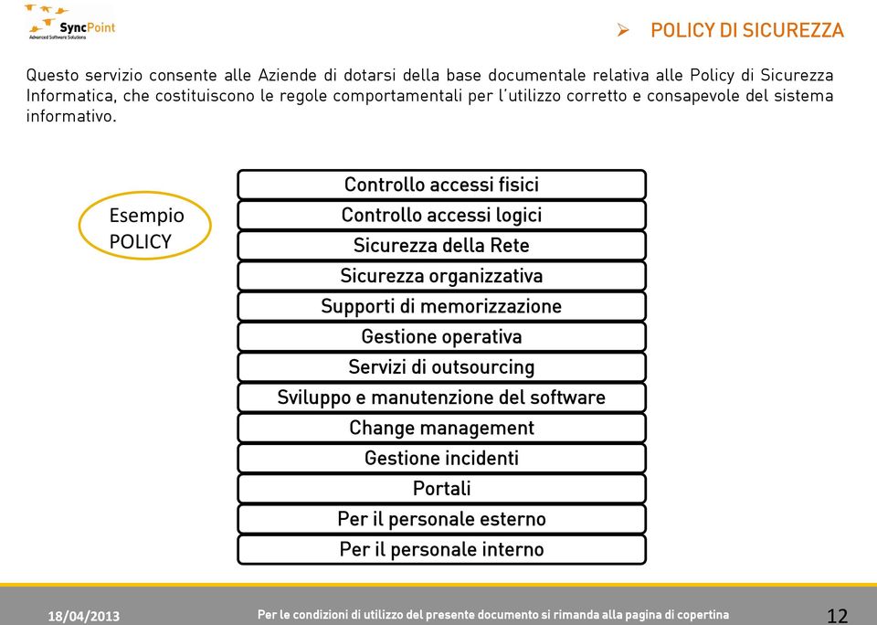 Esempio POLICY Controllo accessi fisici Controllo accessi logici Sicurezza della Rete Sicurezza organizzativa Supporti di memorizzazione Gestione operativa Servizi