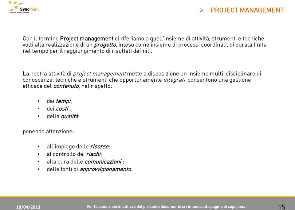 La nostra attività di project management mette a disposizione un insieme multi-disciplinare di conoscenze, tecniche e strumenti che opportunamente integrati consentono una gestione efficace