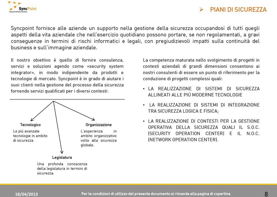 Il nostro obiettivo è quello di fornire consulenza, servizi e soluzioni agendo come «security system integrator», in modo indipendente da prodotti e tecnologie di mercato.