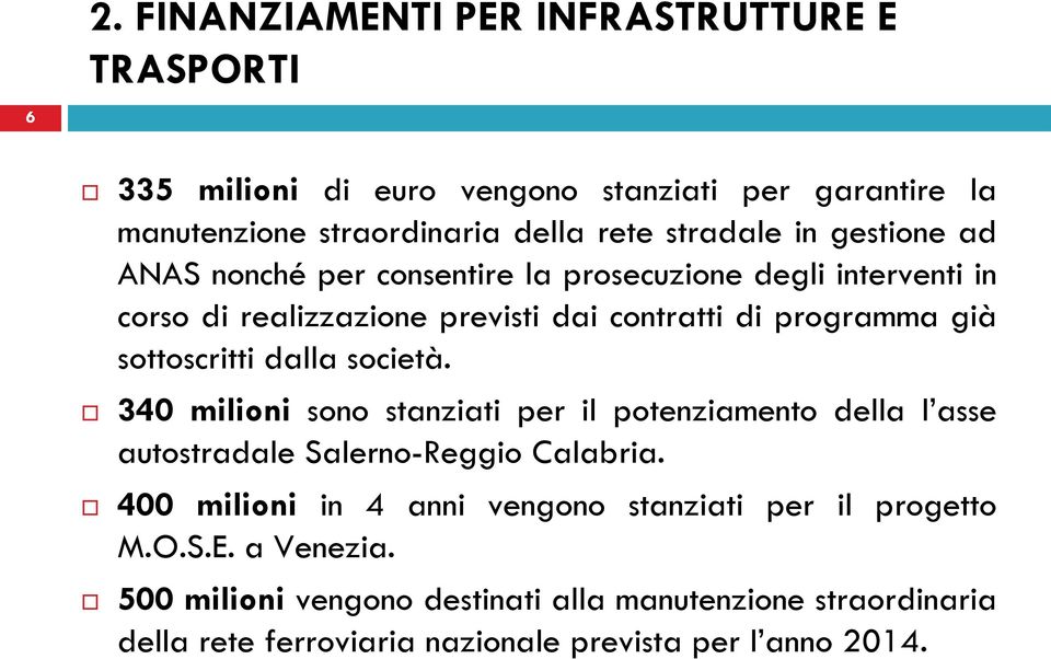 dalla società. 340 milioni sono stanziati per il potenziamento della l asse autostradale Salerno-Reggio Calabria.