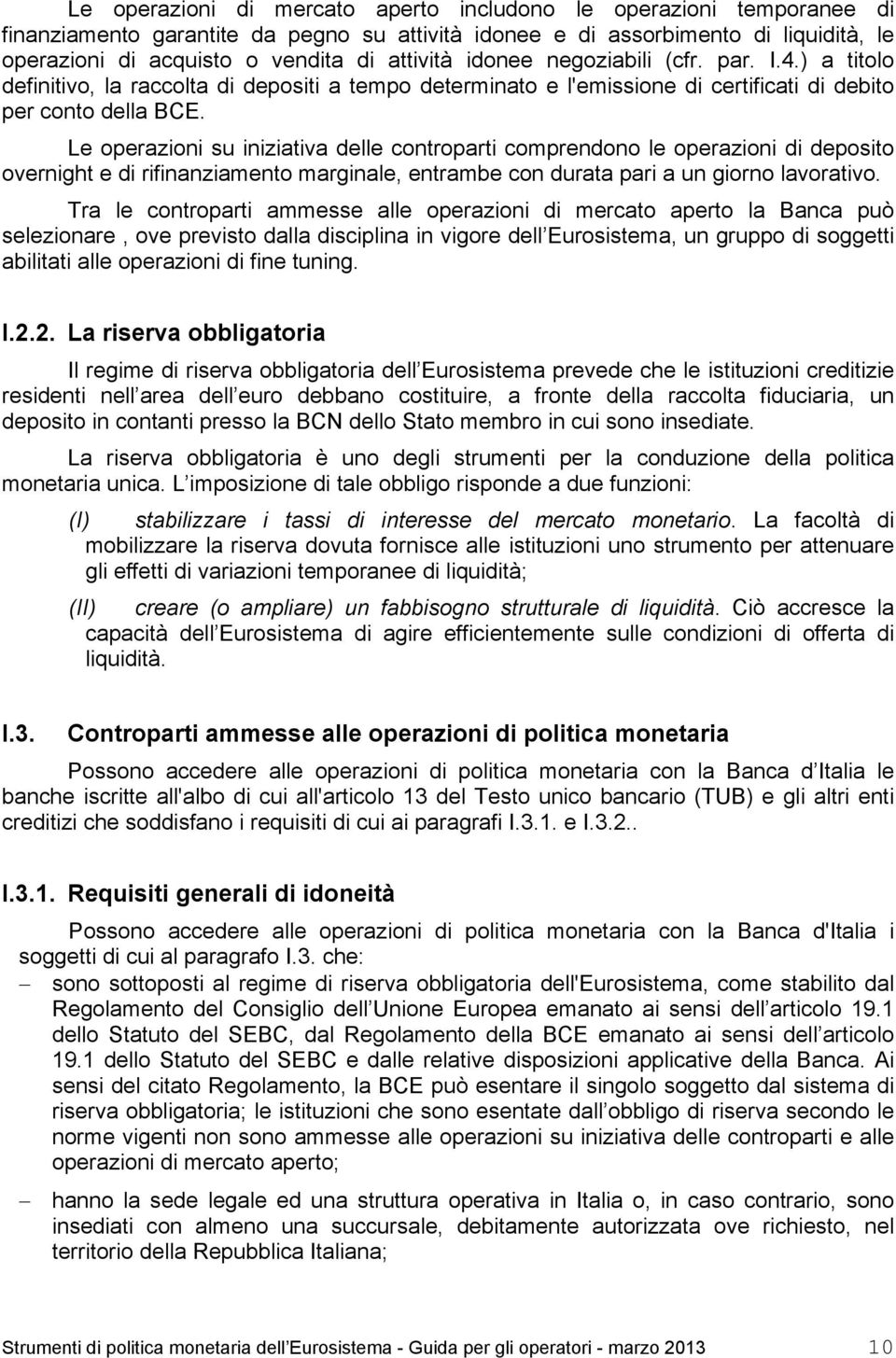 Le operazioni su iniziativa delle controparti comprendono le operazioni di deposito overnight e di rifinanziamento marginale, entrambe con durata pari a un giorno lavorativo.