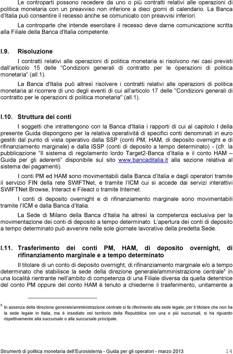 La controparte che intende esercitare il recesso deve darne comunicazione scritta alla Filiale della Banca d'italia competente. I.9.